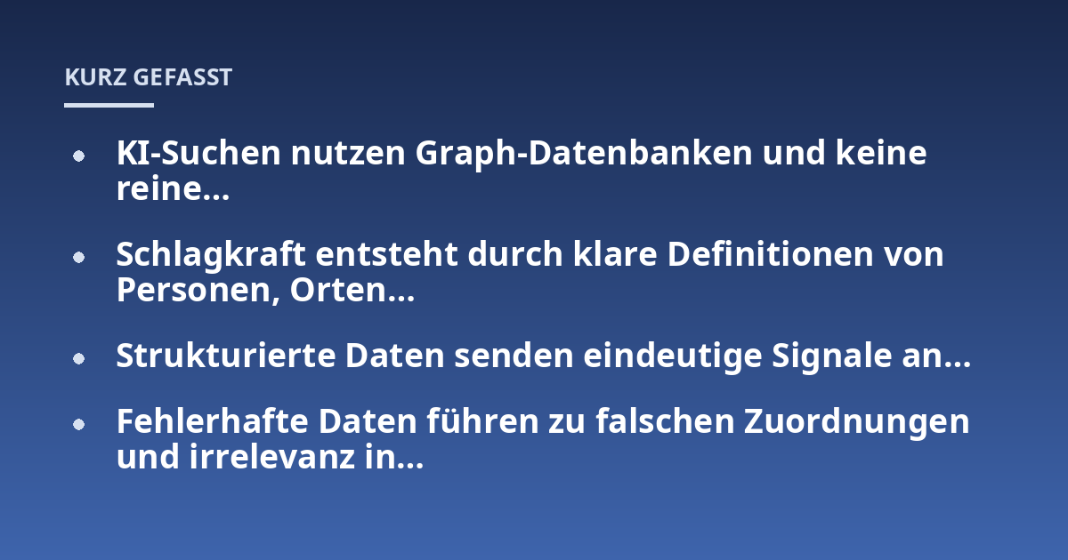 KI-Suchen nutzen Graph-Datenbanken und keine reine...; Schlagkraft entsteht durch klare Definitionen von Personen, Orten...; Strukturierte Daten senden eindeutige Signale an...; Fehlerhafte Daten führen zu falschen Zuordnungen