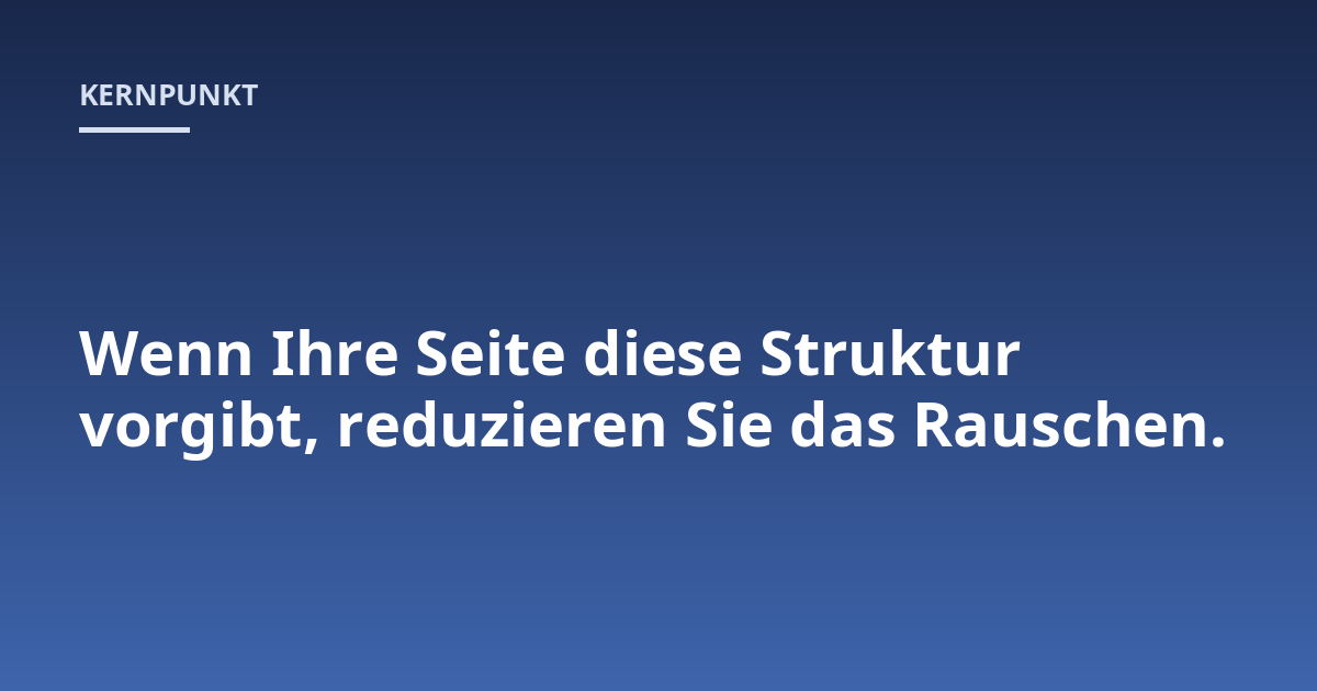 Wenn Ihre Seite diese Struktur vorgibt, reduzieren Sie das Rauschen.