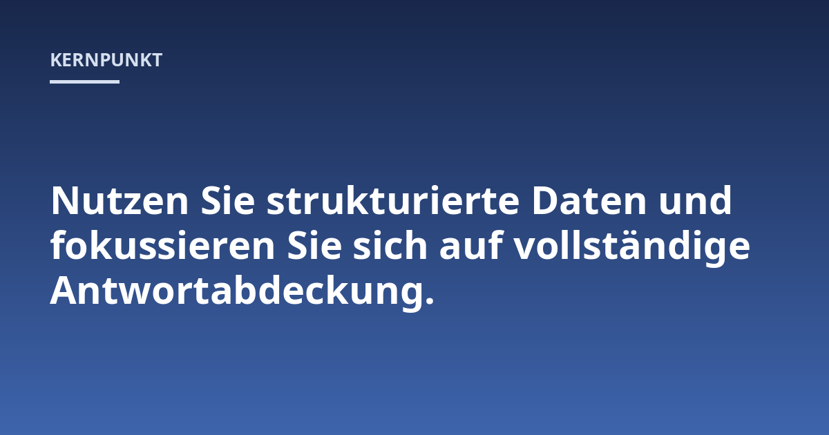 Nutzen Sie strukturierte Daten und fokussieren Sie sich auf vollständige Antwortabdeckung.