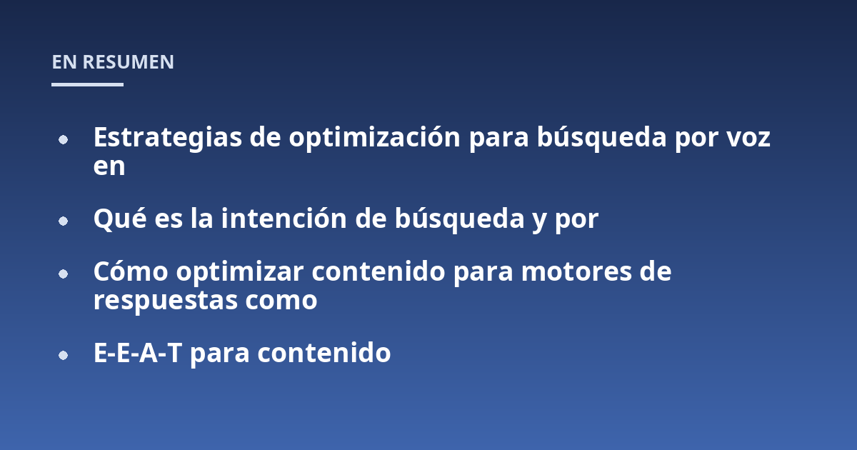 Estrategias de optimización para búsqueda por voz en; Qué es la intención de búsqueda y por; Cómo optimizar contenido para motores de respuestas como; E-E-A-T para contenido