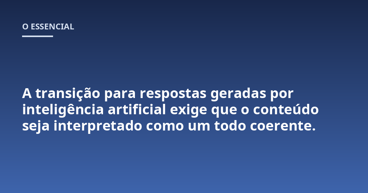 A transição para respostas geradas por inteligência artificial exige que o conteúdo seja interpretado como um todo coerente.