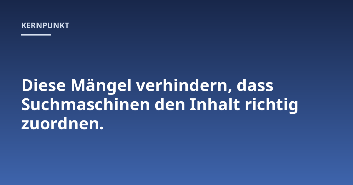 Diese Mängel verhindern, dass Suchmaschinen den Inhalt richtig zuordnen.