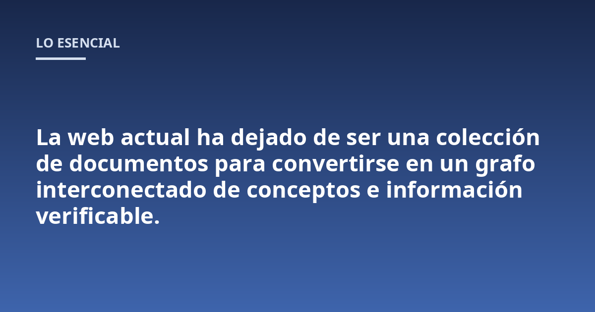 La web actual ha dejado de ser una colección de documentos para convertirse en un grafo interconectado de conceptos e información verificable.