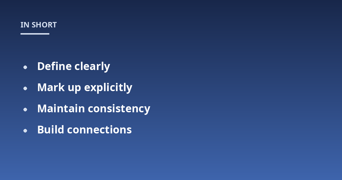 Define clearly; Mark up explicitly; Maintain consistency; Build connections