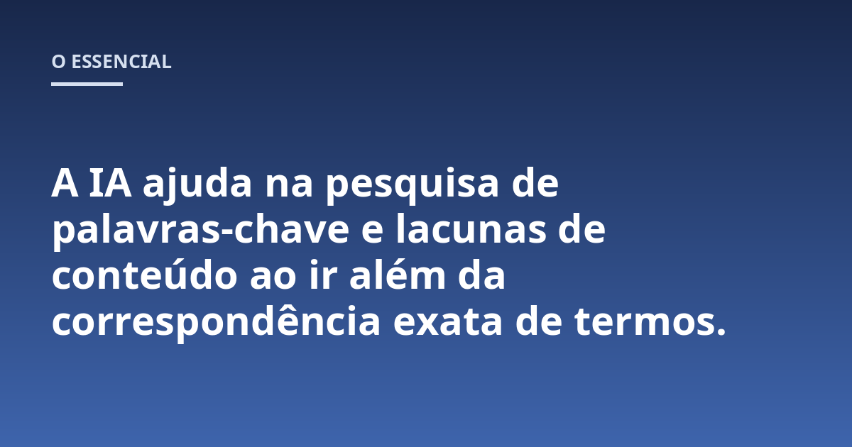 A IA ajuda na pesquisa de palavras-chave e lacunas de conteúdo ao ir além da correspondência exata de termos.