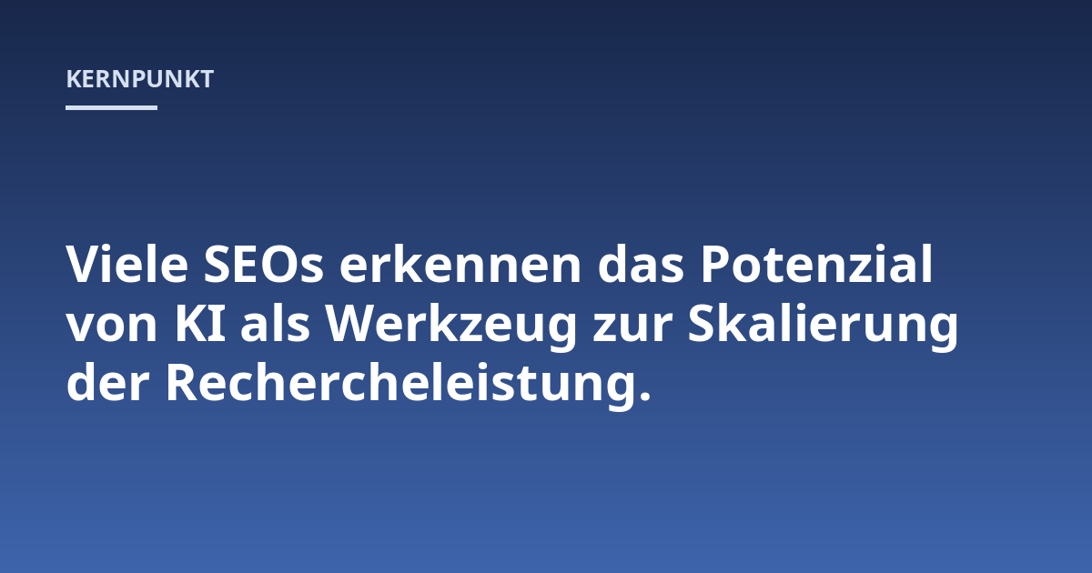Viele SEOs erkennen das Potenzial von KI als Werkzeug zur Skalierung der Rechercheleistung.