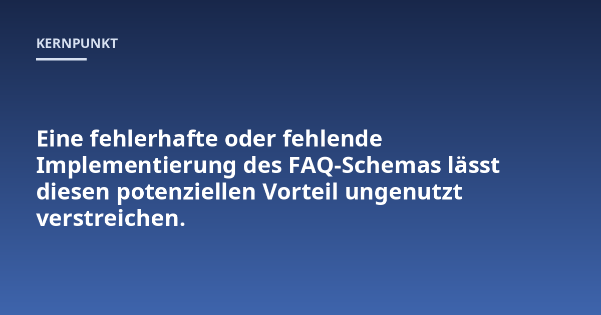 Eine fehlerhafte oder fehlende Implementierung des FAQ-Schemas lässt diesen potenziellen Vorteil ungenutzt verstreichen.