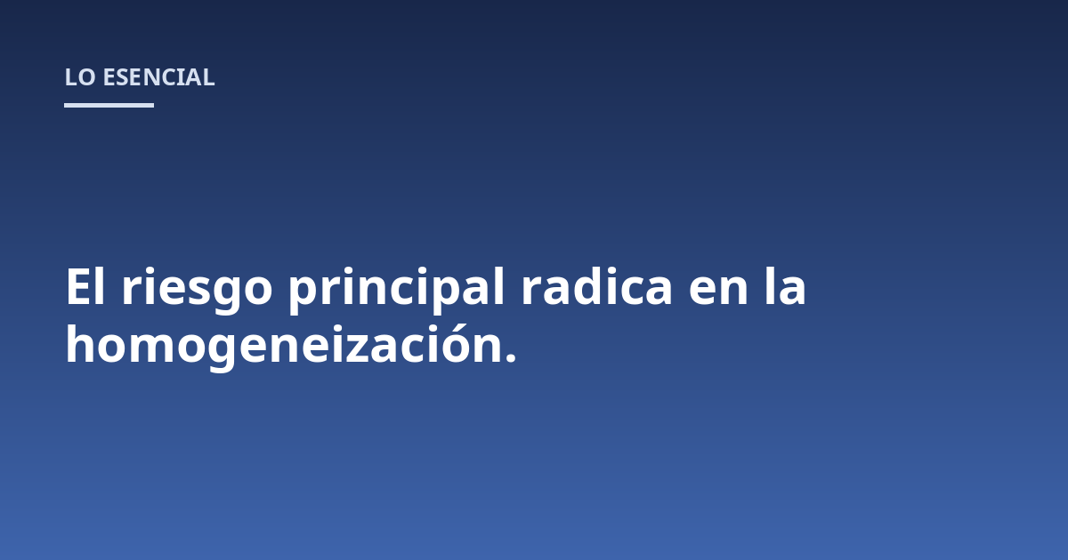 El riesgo principal radica en la homogeneización.