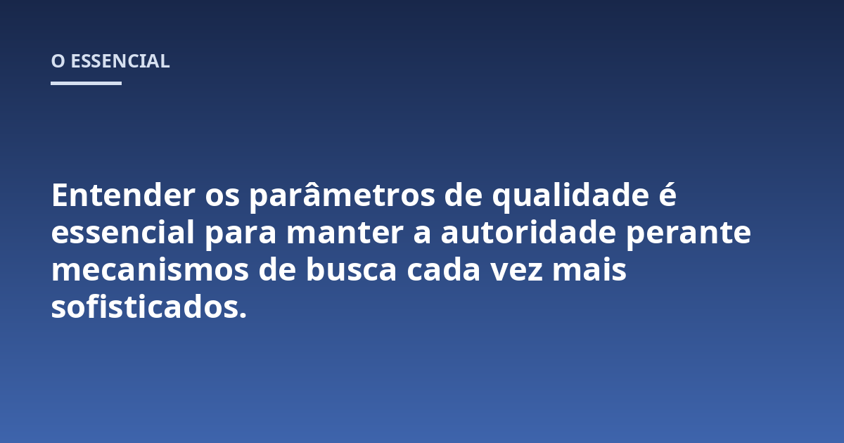 Entender os parâmetros de qualidade é essencial para manter a autoridade perante mecanismos de busca cada vez mais sofisticados.