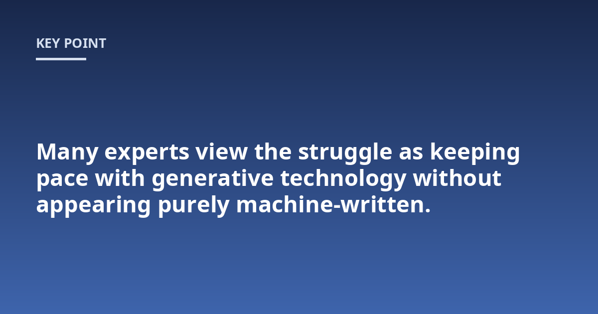 Many experts view the struggle as keeping pace with generative technology without appearing purely machine-written.