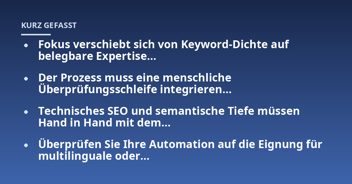 Fokus verschiebt sich von Keyword-Dichte auf belegbare Expertise…; Der Prozess muss eine menschliche Überprüfungsschleife integrieren…; Technisches SEO und semantische Tiefe müssen Hand in Hand mit dem…; Überprüfen Sie I