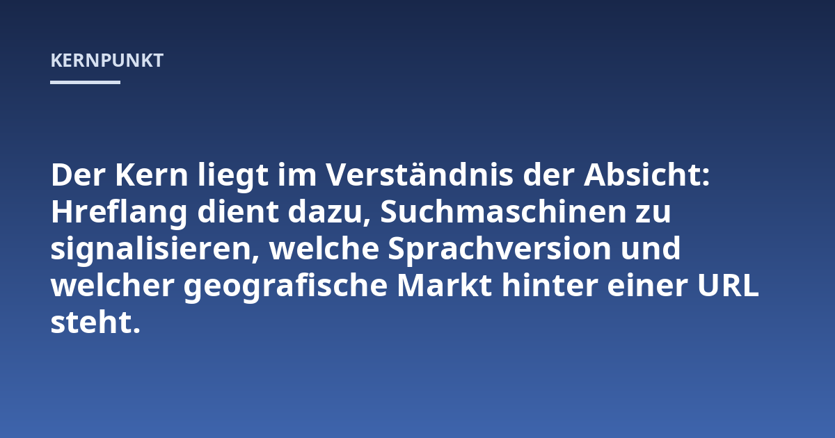 Der Kern liegt im Verständnis der Absicht: Hreflang dient dazu, Suchmaschinen zu signalisieren, welche Sprachversion und welcher geografische Markt hinter einer URL steht.