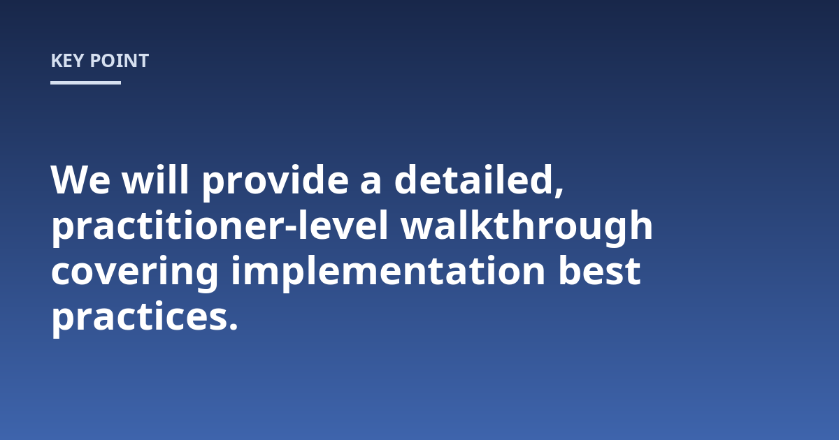 We will provide a detailed, practitioner-level walkthrough covering implementation best practices.