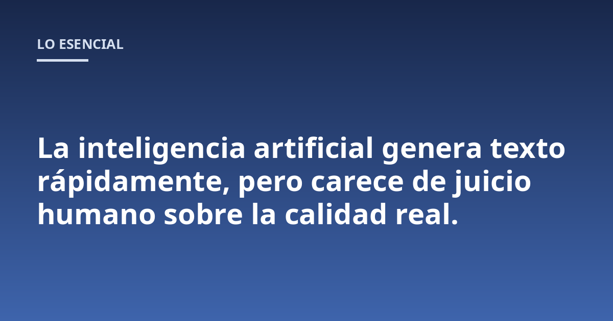 La inteligencia artificial genera texto rápidamente, pero carece de juicio humano sobre la calidad real.