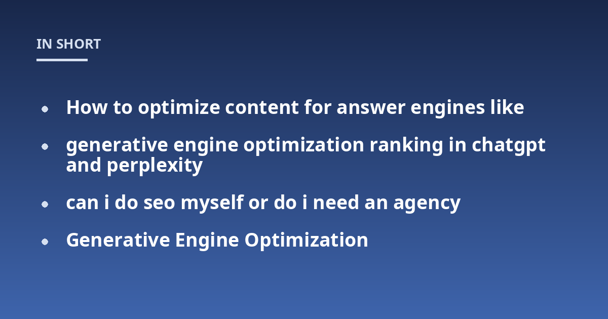How to optimize content for answer engines like; generative engine optimization ranking in chatgpt and perplexity; can i do seo myself or do i need an agency; Generative Engine Optimization