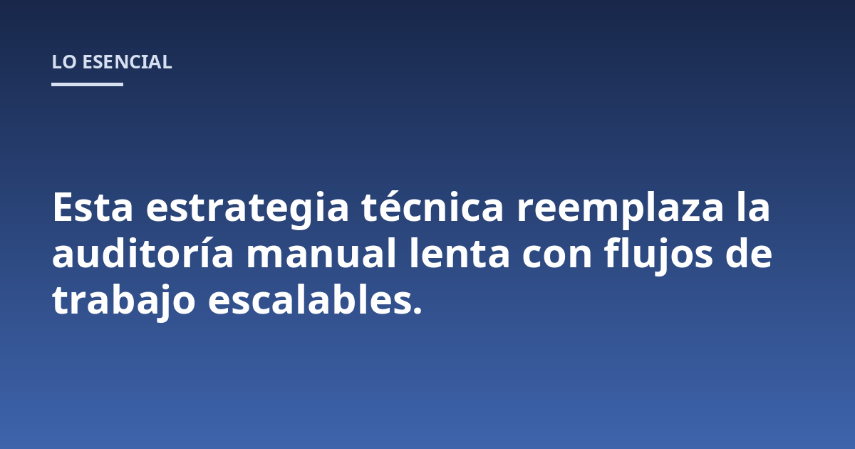 Esta estrategia técnica reemplaza la auditoría manual lenta con flujos de trabajo escalables.