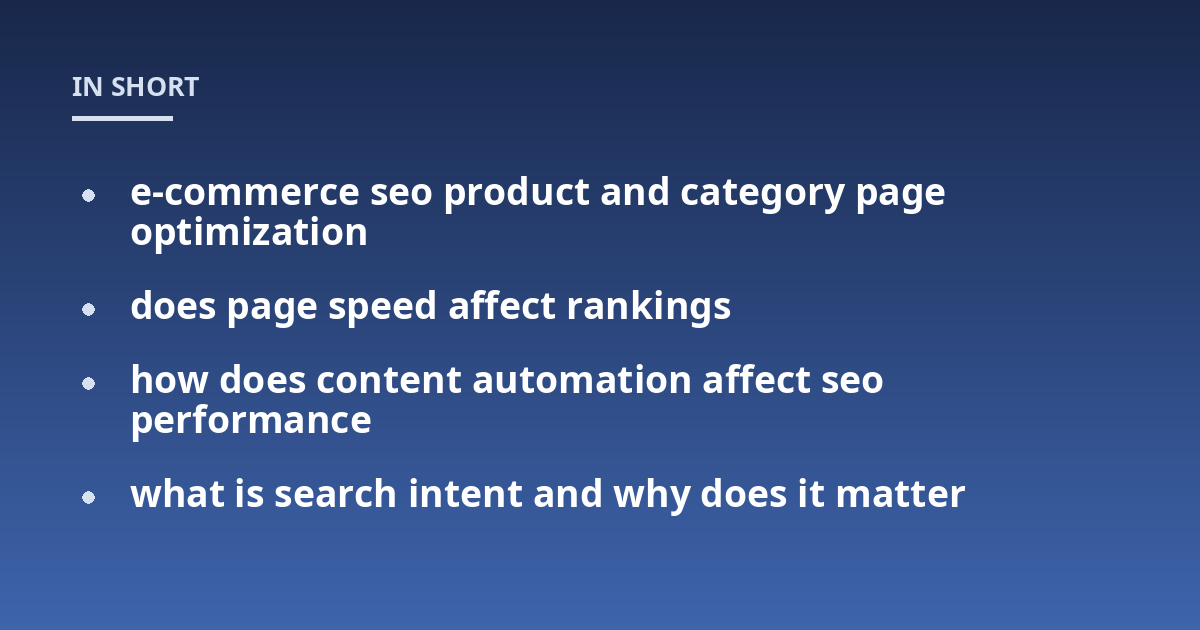 e-commerce seo product and category page optimization; does page speed affect rankings; how does content automation affect seo performance; what is search intent and why does it matter