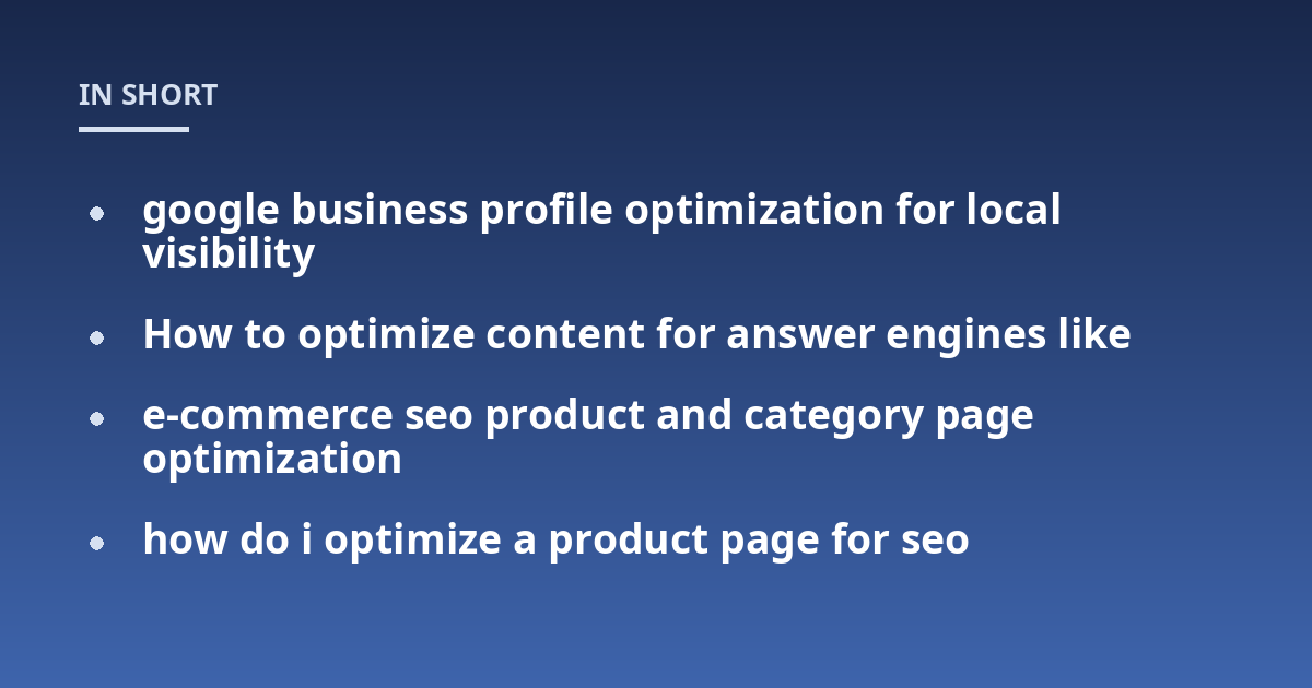 google business profile optimization for local visibility; How to optimize content for answer engines like; e-commerce seo product and category page optimization; how do i optimize a product page for seo
