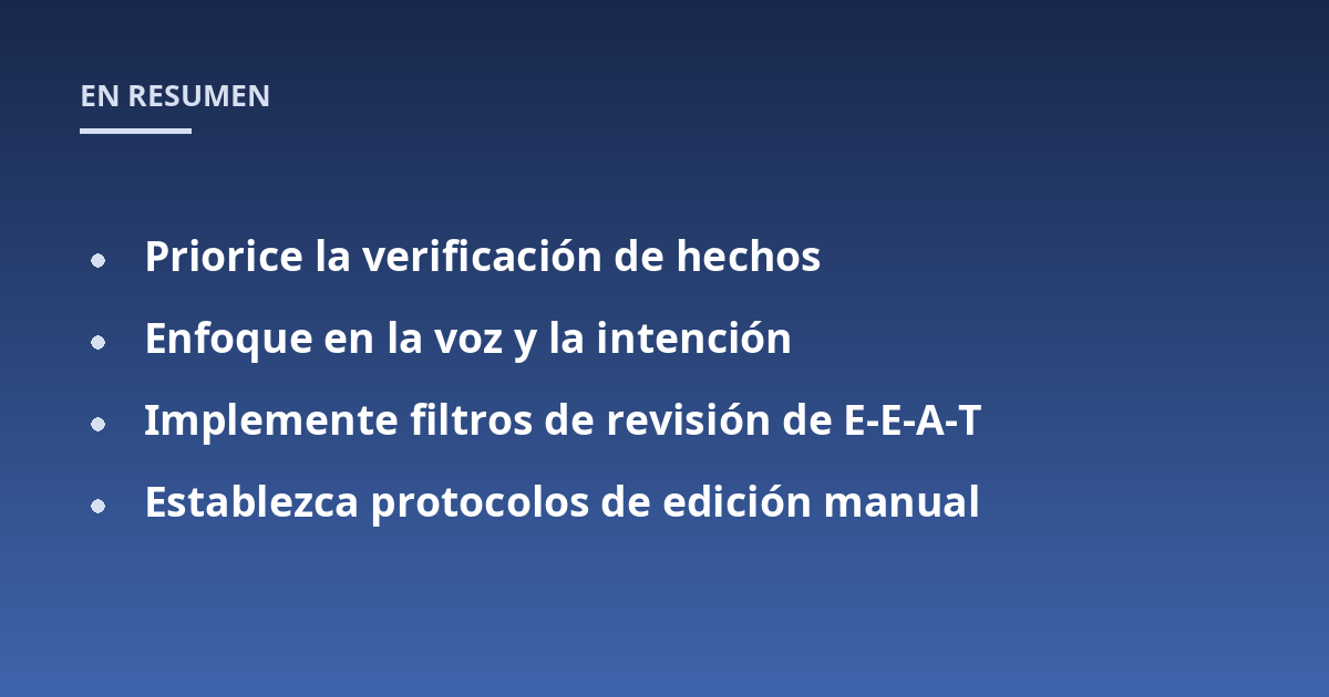Priorice la verificación de hechos; Enfoque en la voz y la intención; Implemente filtros de revisión de E-E-A-T; Establezca protocolos de edición manual