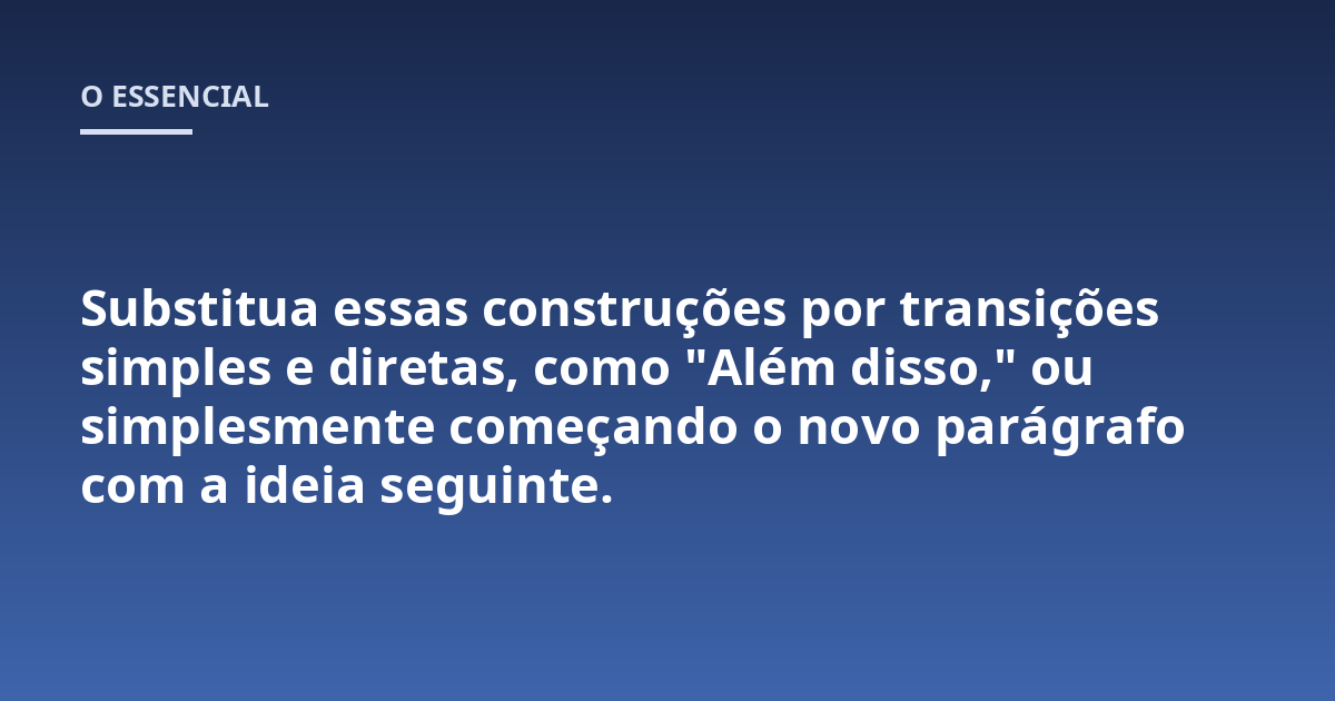 Substitua essas construções por transições simples e diretas, como "Além disso," ou simplesmente começando o novo parágrafo com a ideia seguinte.