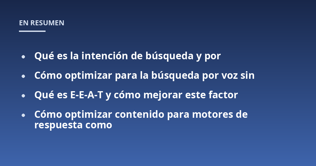 Qué es la intención de búsqueda y por; Cómo optimizar para la búsqueda por voz sin; Qué es E-E-A-T y cómo mejorar este factor; Cómo optimizar contenido para motores de respuesta como