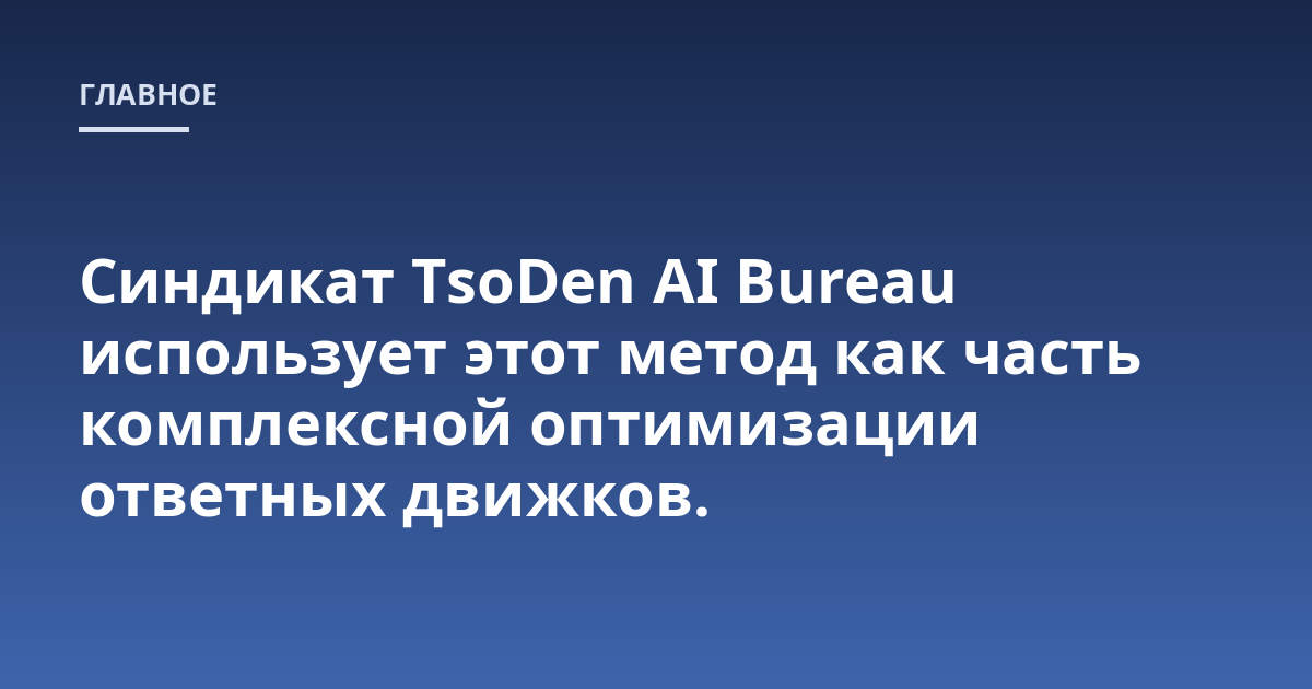 Синдикат TsoDen AI Bureau использует этот метод как часть комплексной оптимизации ответных движков.