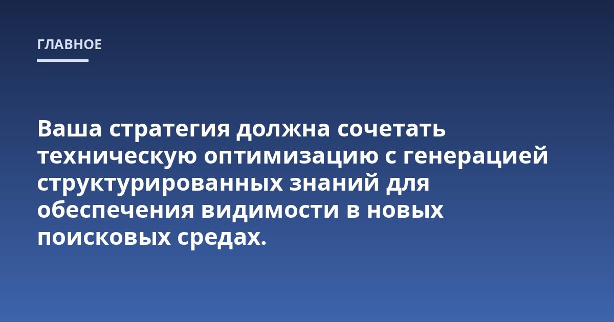 Ваша стратегия должна сочетать техническую оптимизацию с генерацией структурированных знаний для обеспечения видимости в новых поисковых средах.