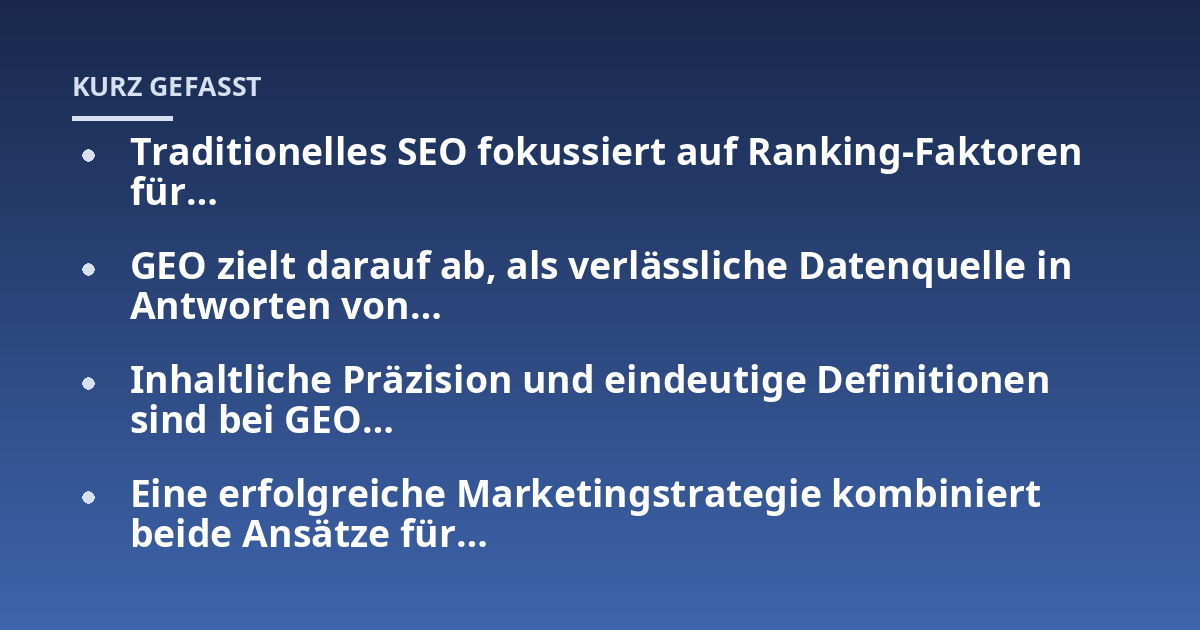 Traditionelles SEO fokussiert auf Ranking-Faktoren für...; GEO zielt darauf ab, als verlässliche Datenquelle in Antworten von...; Inhaltliche Präzision und eindeutige Definitionen sind bei GEO...; Eine erfolgreiche Marketingst