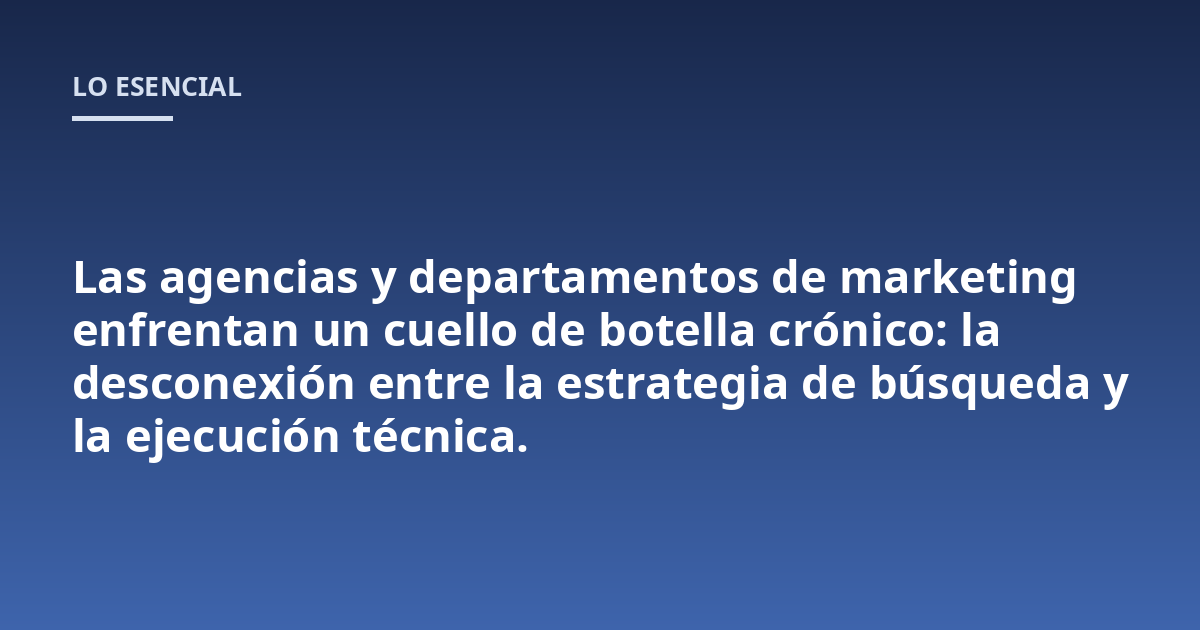 Las agencias y departamentos de marketing enfrentan un cuello de botella crónico: la desconexión entre la estrategia de búsqueda y la ejecución técnica.