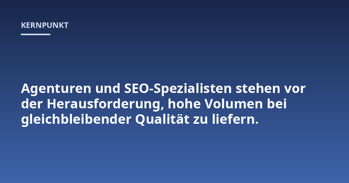 Agenturen und SEO-Spezialisten stehen vor der Herausforderung, hohe Volumen bei gleichbleibender Qualität zu liefern.