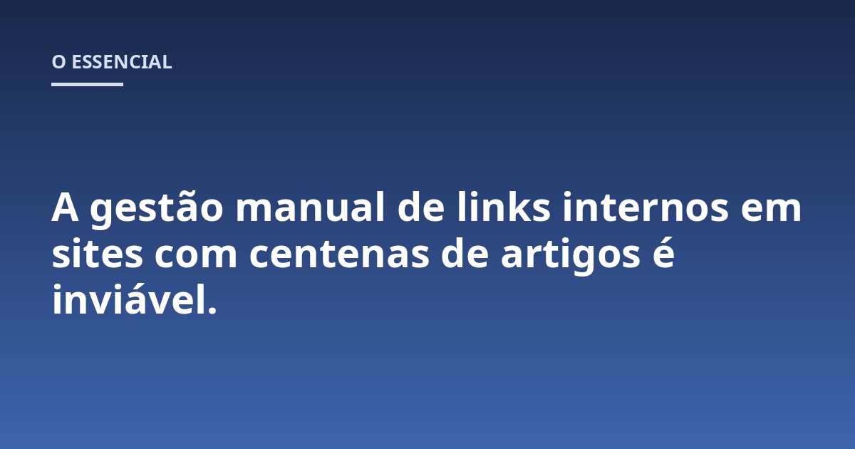 A gestão manual de links internos em sites com centenas de artigos é inviável.