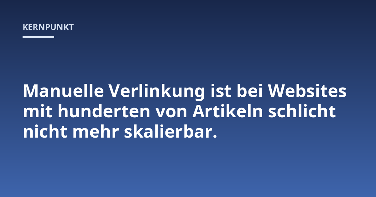 Manuelle Verlinkung ist bei Websites mit hunderten von Artikeln schlicht nicht mehr skalierbar.