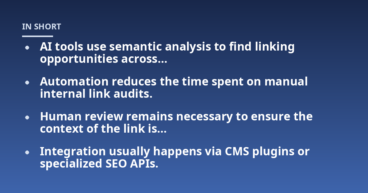 AI tools use semantic analysis to find linking opportunities across...; Automation reduces the time spent on manual internal link audits.; Human review remains necessary to ensure the context of the link is...; Integration u