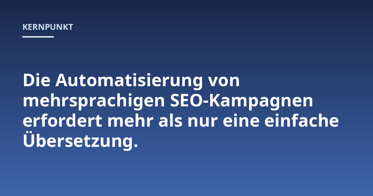 Die Automatisierung von mehrsprachigen SEO-Kampagnen erfordert mehr als nur eine einfache Übersetzung.