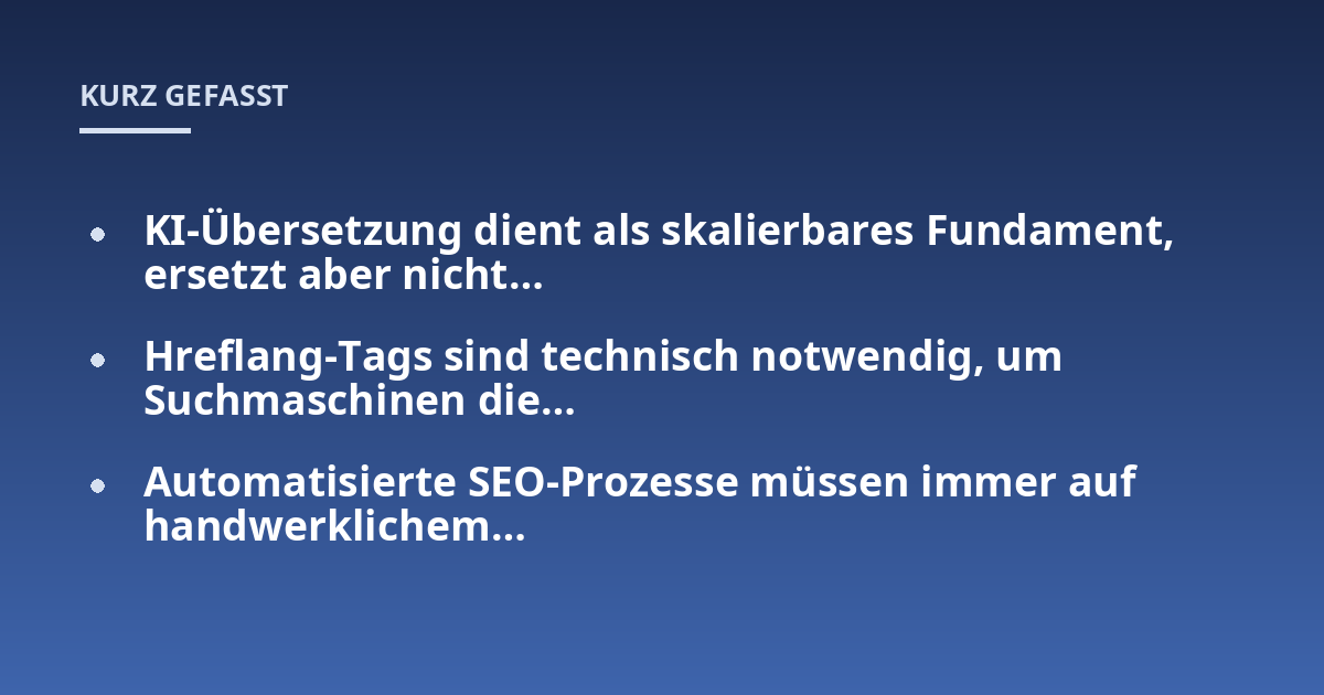 KI-Übersetzung dient als skalierbares Fundament, ersetzt aber nicht…; Hreflang-Tags sind technisch notwendig, um Suchmaschinen die…; Automatisierte SEO-Prozesse müssen immer auf handwerklichem…