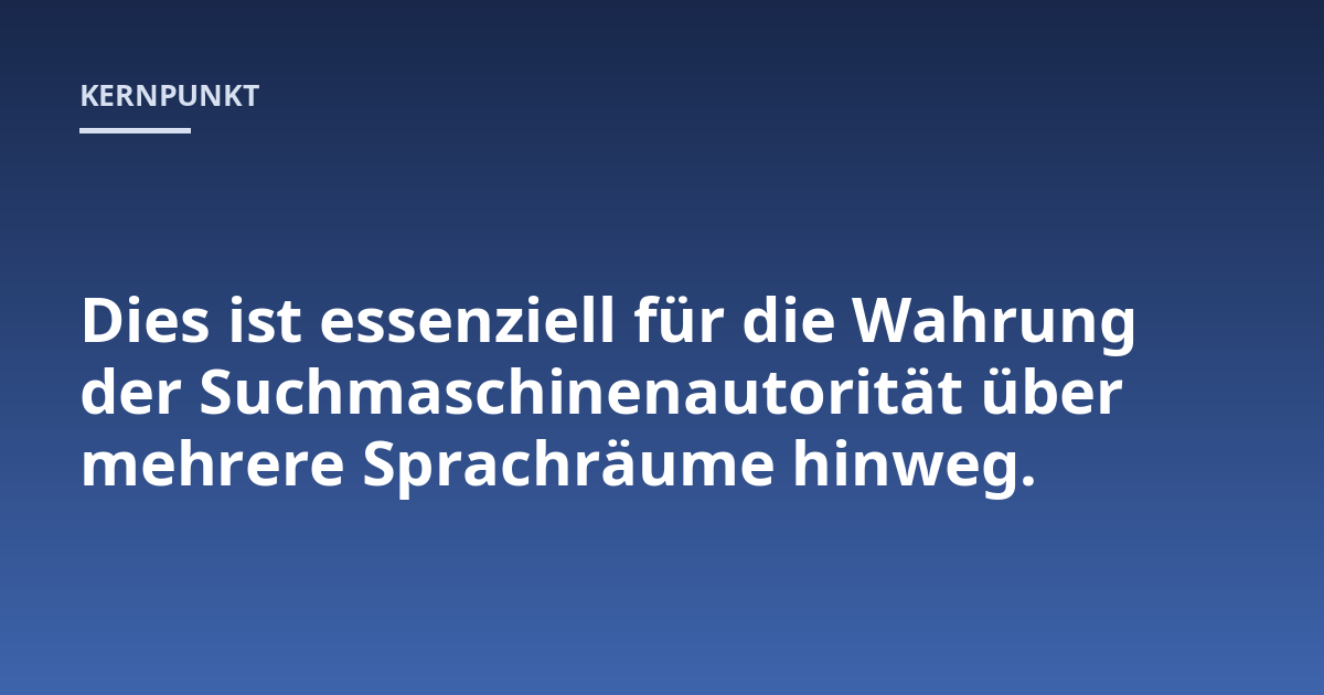Dies ist essenziell für die Wahrung der Suchmaschinenautorität über mehrere Sprachräume hinweg.
