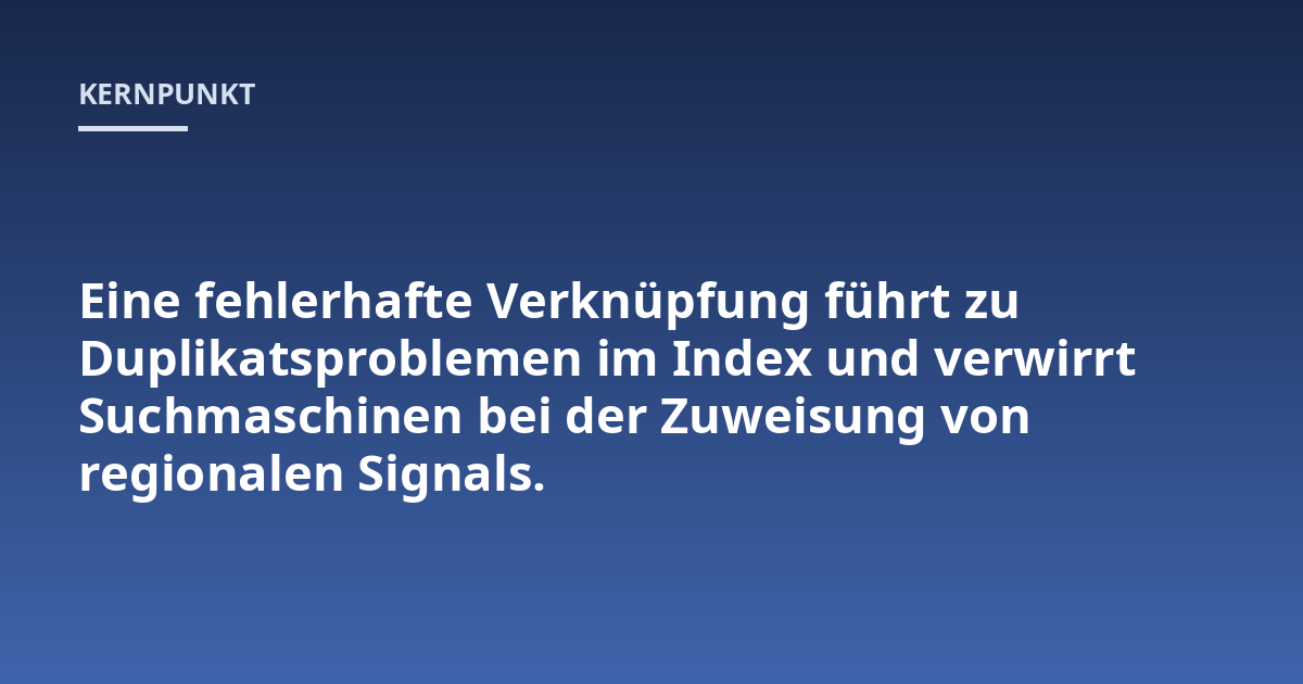 Eine fehlerhafte Verknüpfung führt zu Duplikatsproblemen im Index und verwirrt Suchmaschinen bei der Zuweisung von regionalen Signals.