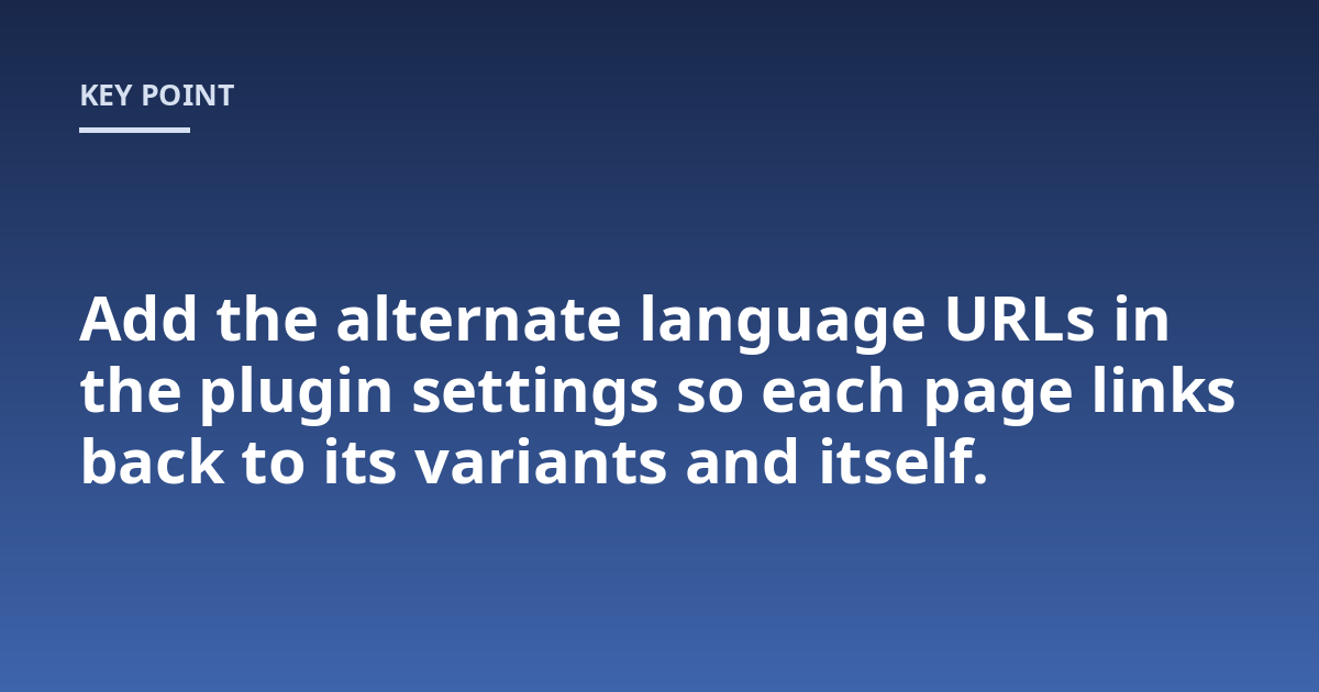 Add the alternate language URLs in the plugin settings so each page links back to its variants and itself.