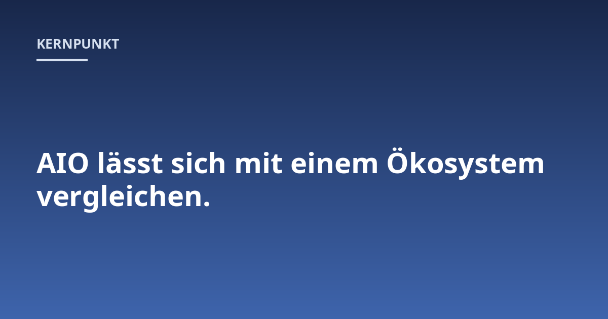 AIO lässt sich mit einem Ökosystem vergleichen.