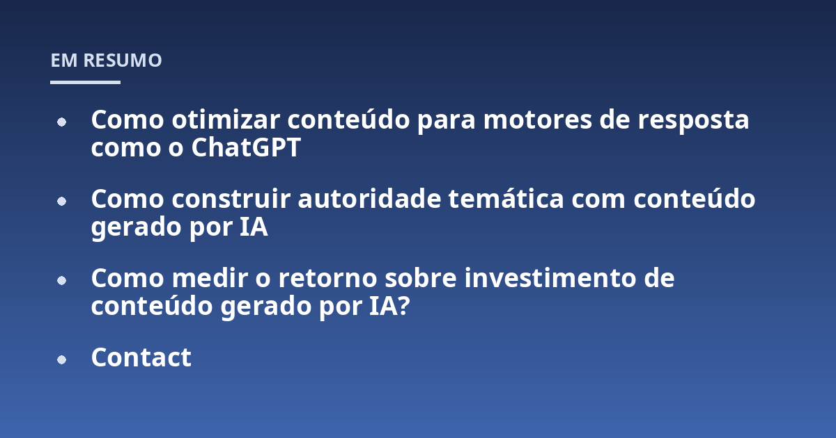 Como otimizar conteúdo para motores de resposta como o ChatGPT; Como construir autoridade temática com conteúdo gerado por IA; Como medir o retorno sobre investimento de conteúdo gerado por IA?; Contact