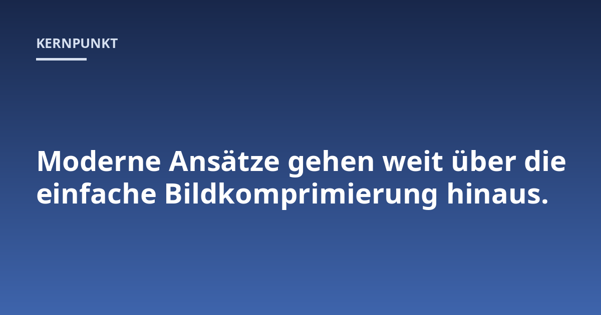 Moderne Ansätze gehen weit über die einfache Bildkomprimierung hinaus.