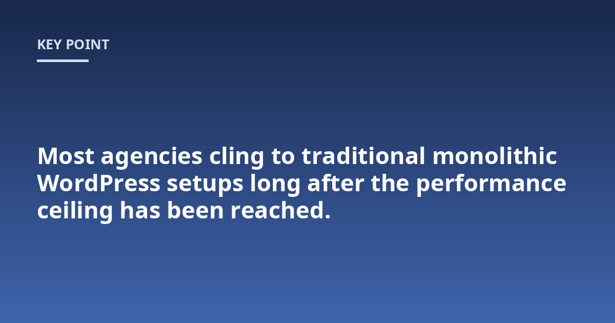 Most agencies cling to traditional monolithic WordPress setups long after the performance ceiling has been reached.