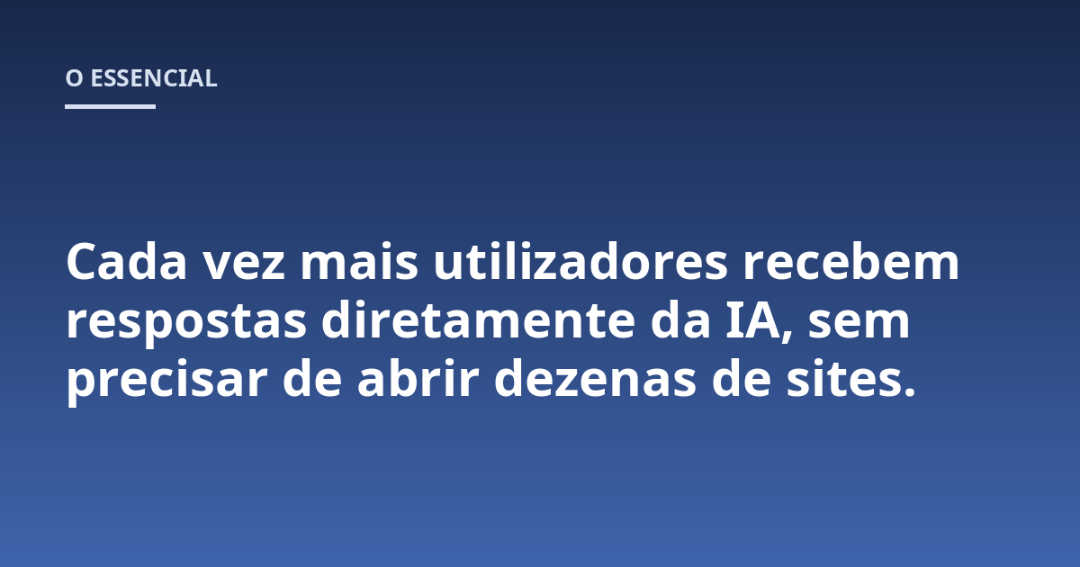 Cada vez mais utilizadores recebem respostas diretamente da IA, sem precisar de abrir dezenas de sites.