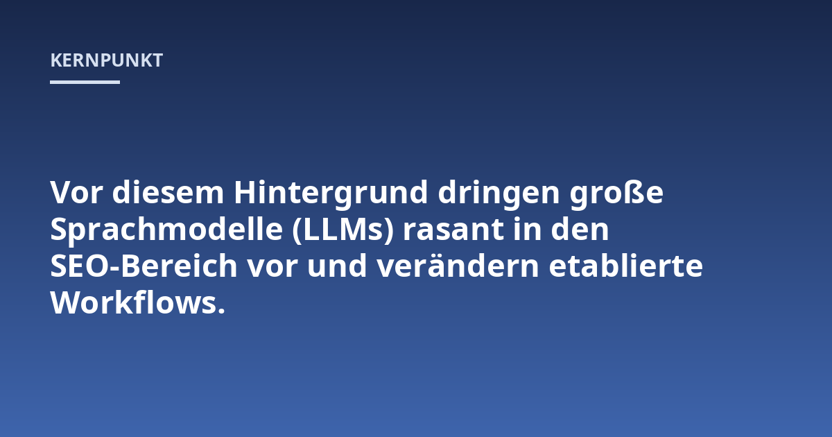 Vor diesem Hintergrund dringen große Sprachmodelle (LLMs) rasant in den SEO-Bereich vor und verändern etablierte Workflows.