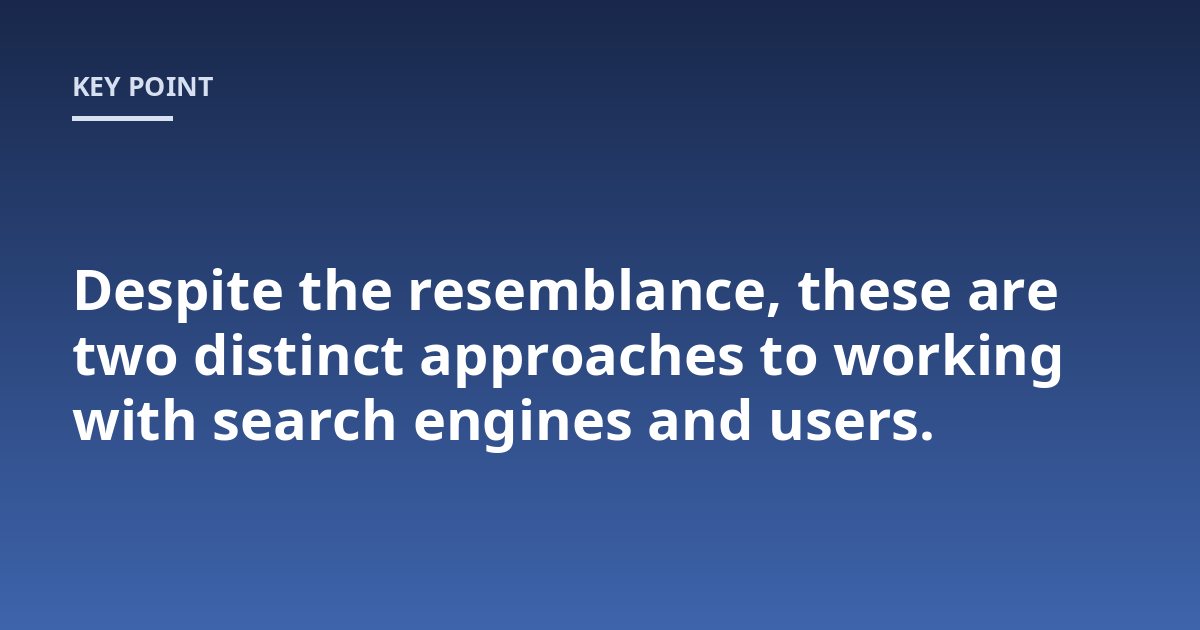 Despite the resemblance, these are two distinct approaches to working with search engines and users.