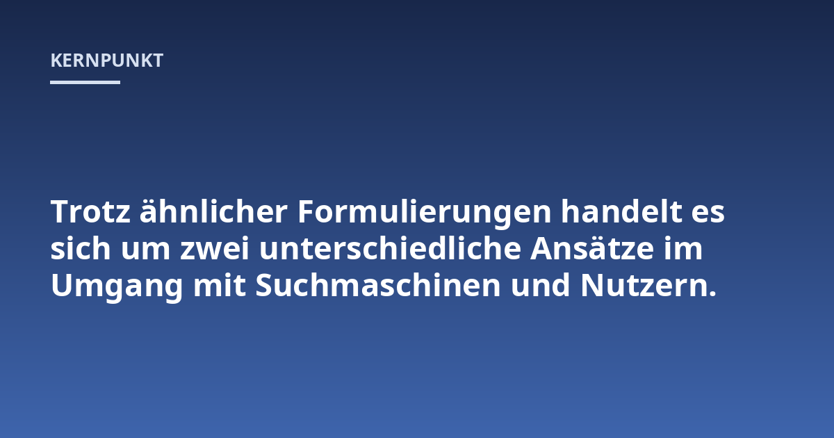 Trotz ähnlicher Formulierungen handelt es sich um zwei unterschiedliche Ansätze im Umgang mit Suchmaschinen und Nutzern.