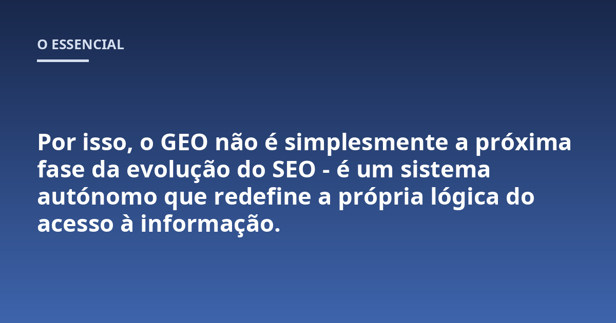 Por isso, o GEO não é simplesmente a próxima fase da evolução do SEO - é um sistema autónomo que redefine a própria lógica do acesso à informação.
