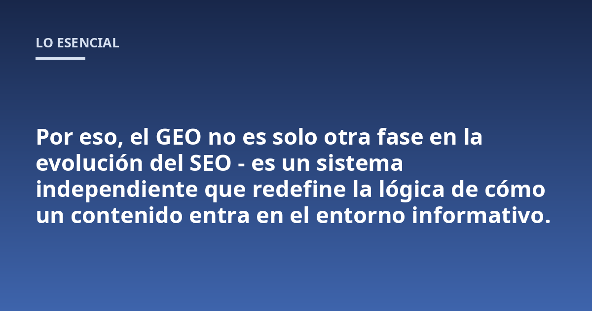 Por eso, el GEO no es solo otra fase en la evolución del SEO - es un sistema independiente que redefine la lógica de cómo un contenido entra en el entorno informativo.