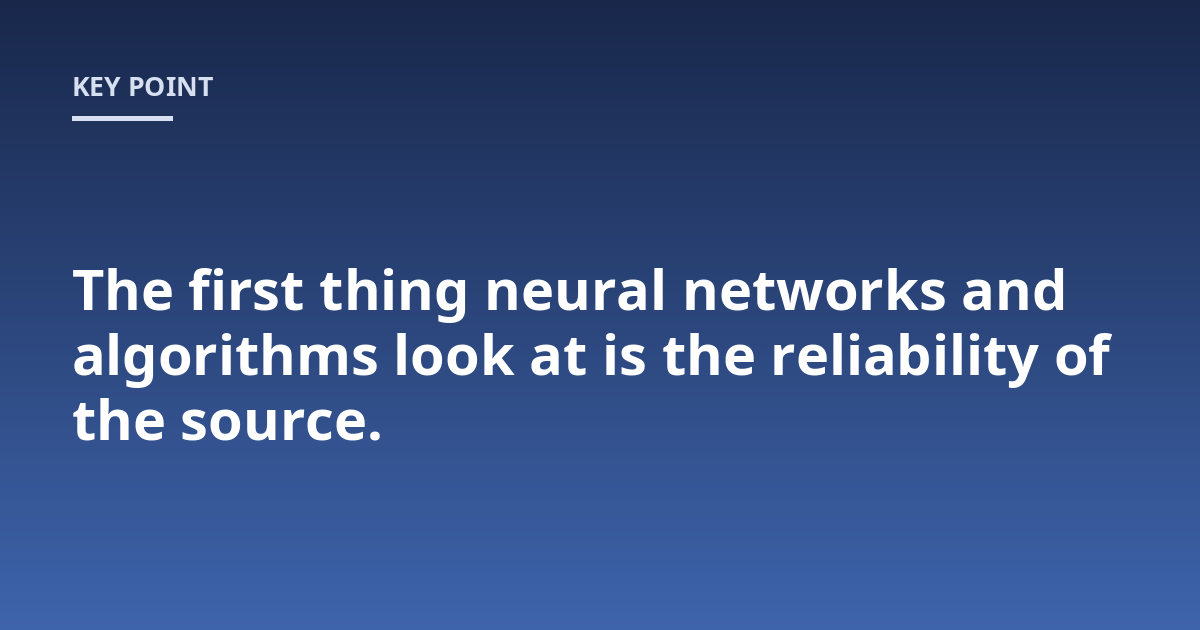 The first thing neural networks and algorithms look at is the reliability of the source.