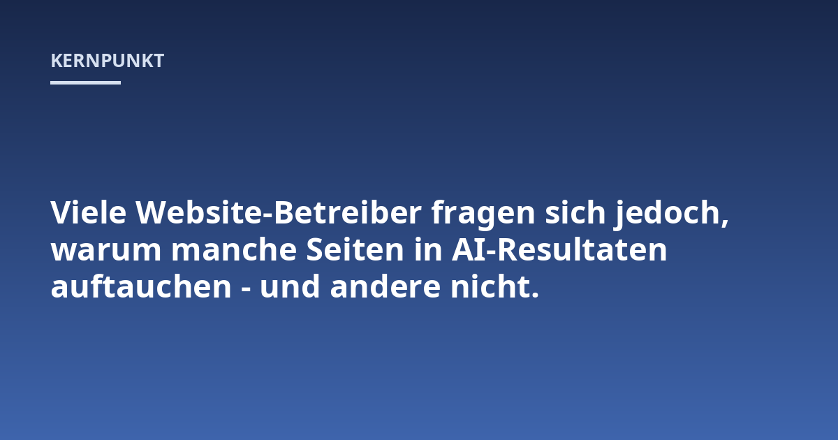 Viele Website-Betreiber fragen sich jedoch, warum manche Seiten in AI-Resultaten auftauchen - und andere nicht.